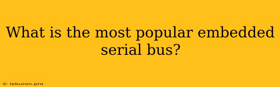 What Is The Most Popular Embedded Serial Bus? 