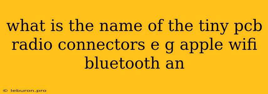 What Is The Name Of The Tiny Pcb Radio Connectors E G Apple Wifi Bluetooth An