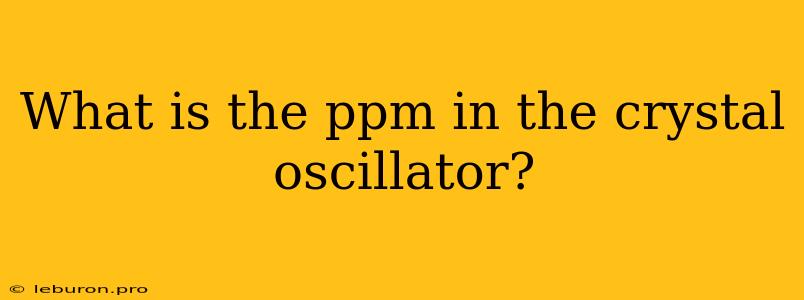 What Is The Ppm In The Crystal Oscillator?