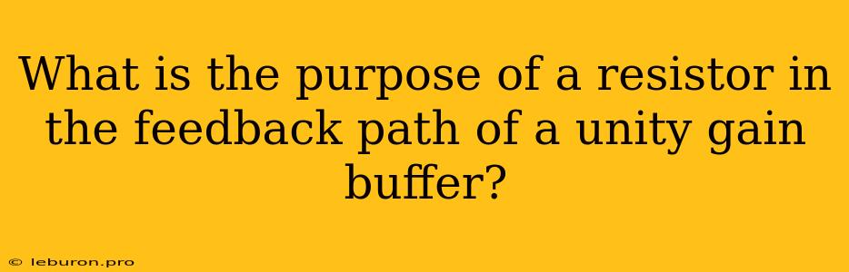 What Is The Purpose Of A Resistor In The Feedback Path Of A Unity Gain Buffer?