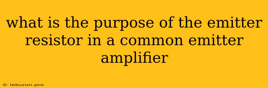 What Is The Purpose Of The Emitter Resistor In A Common Emitter Amplifier