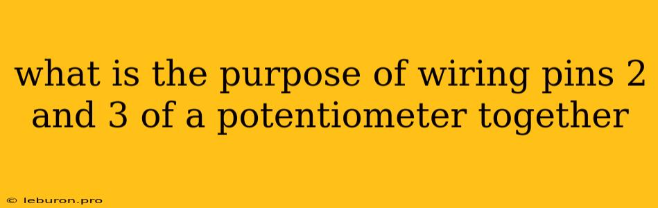 What Is The Purpose Of Wiring Pins 2 And 3 Of A Potentiometer Together