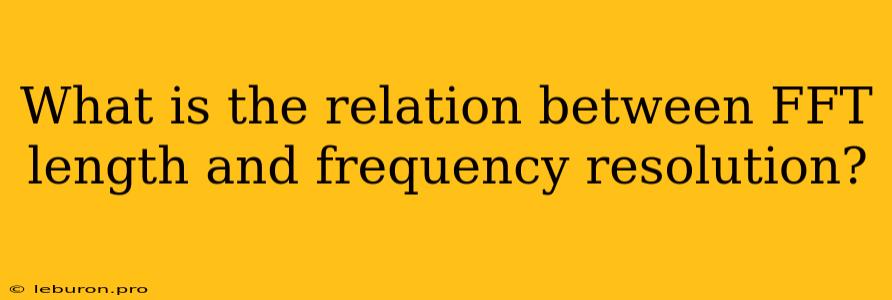 What Is The Relation Between FFT Length And Frequency Resolution?