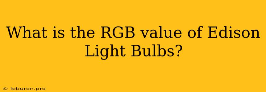 What Is The RGB Value Of Edison Light Bulbs? 