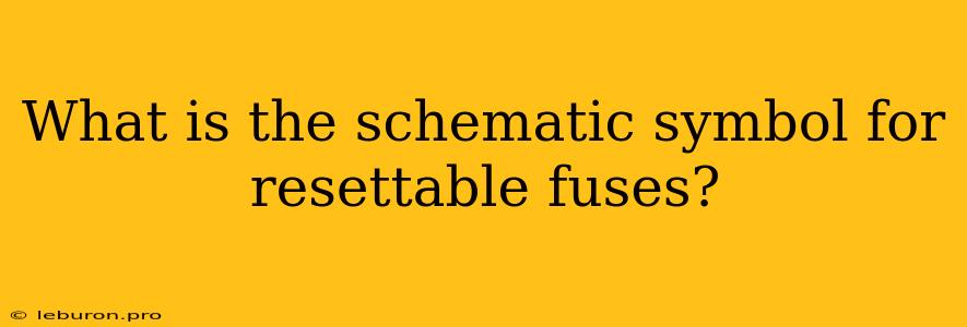 What Is The Schematic Symbol For Resettable Fuses?