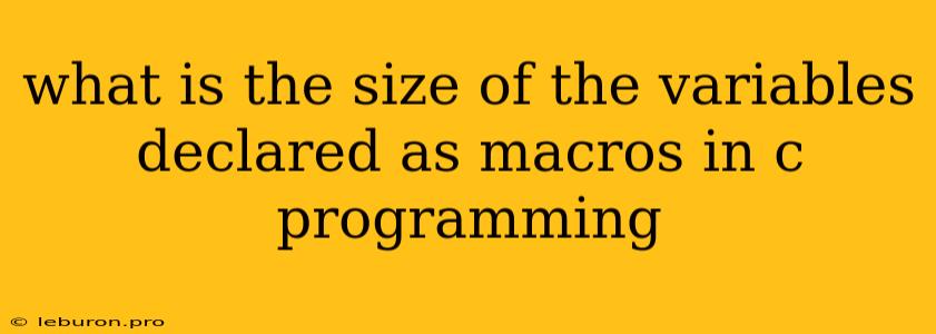 What Is The Size Of The Variables Declared As Macros In C Programming