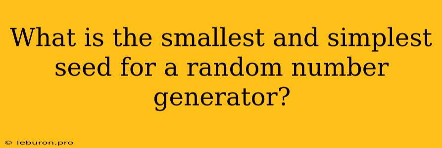 What Is The Smallest And Simplest Seed For A Random Number Generator?