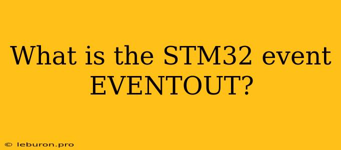 What Is The STM32 Event EVENTOUT?