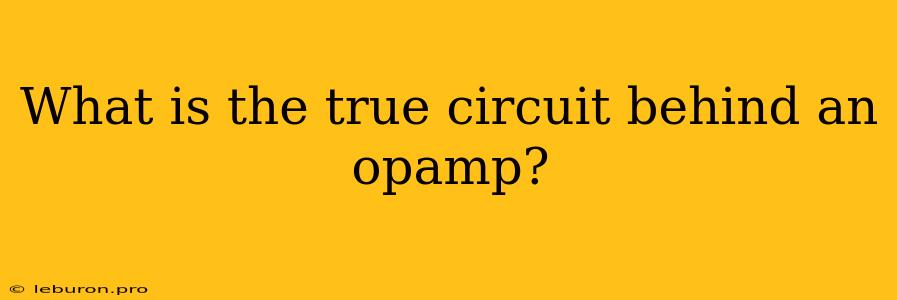 What Is The True Circuit Behind An Opamp?