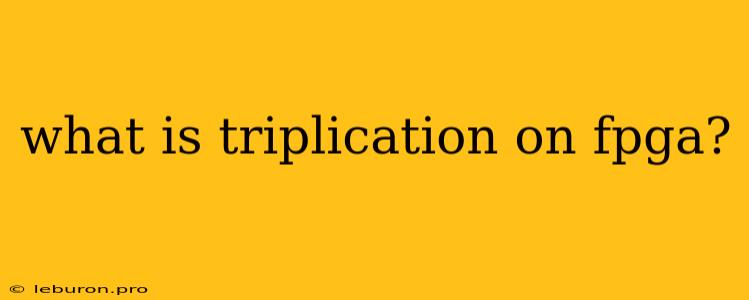 What Is Triplication On Fpga?