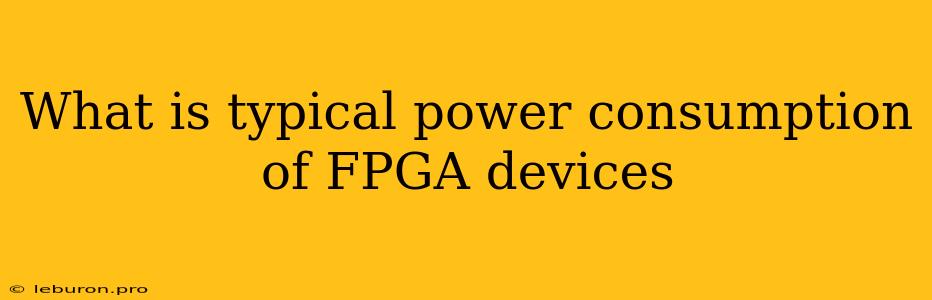 What Is Typical Power Consumption Of FPGA Devices