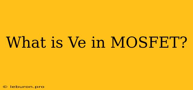 What Is Ve In MOSFET?