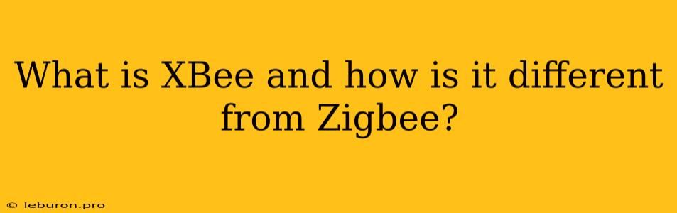 What Is XBee And How Is It Different From Zigbee?