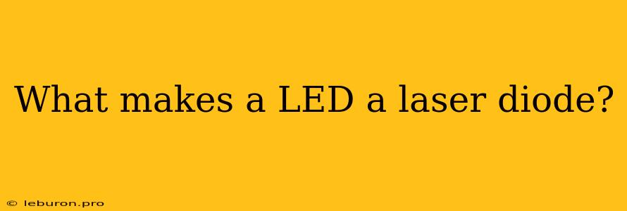 What Makes A LED A Laser Diode?