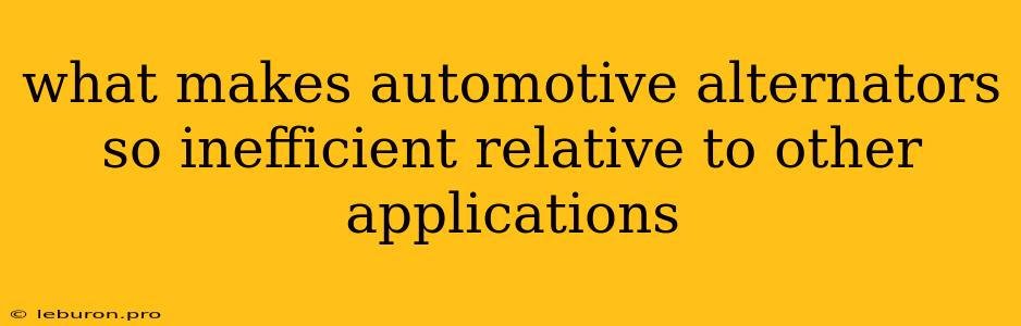 What Makes Automotive Alternators So Inefficient Relative To Other Applications