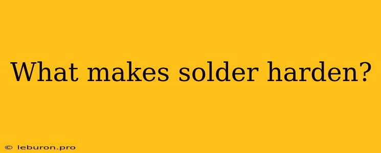 What Makes Solder Harden?