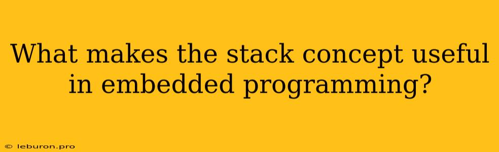 What Makes The Stack Concept Useful In Embedded Programming?