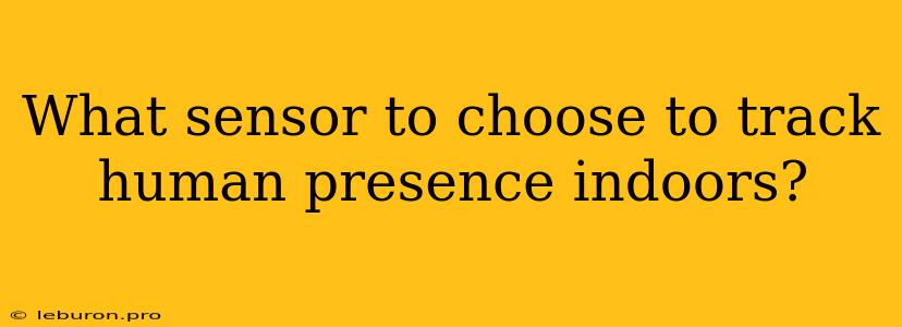 What Sensor To Choose To Track Human Presence Indoors?