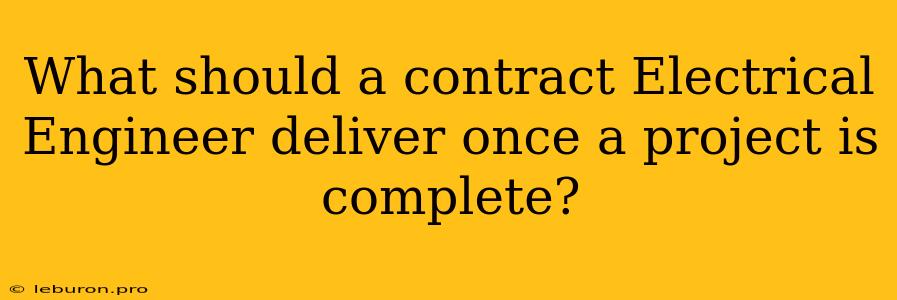 What Should A Contract Electrical Engineer Deliver Once A Project Is Complete?