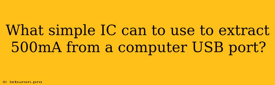 What Simple IC Can To Use To Extract 500mA From A Computer USB Port?