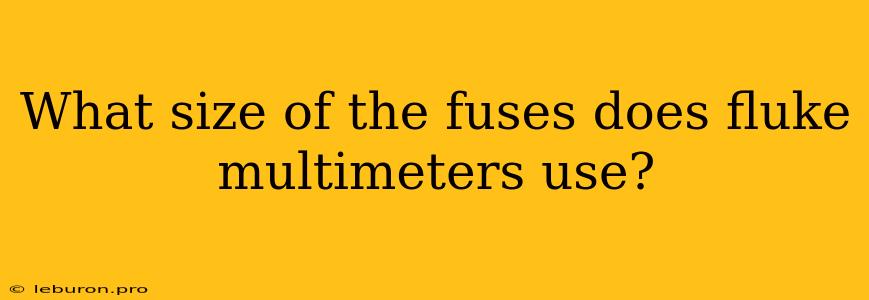 What Size Of The Fuses Does Fluke Multimeters Use?