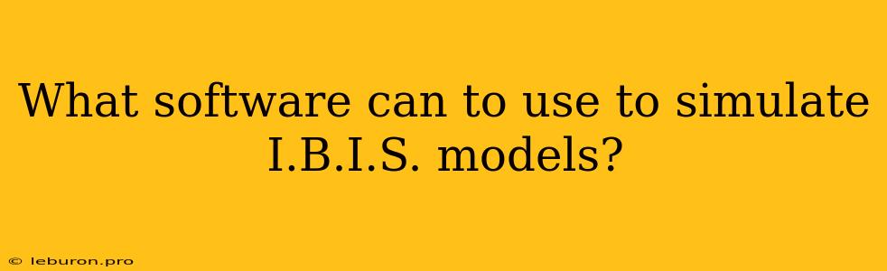 What Software Can To Use To Simulate I.B.I.S. Models? 