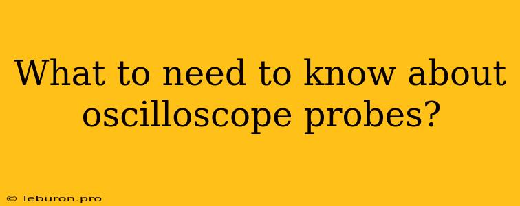 What To Need To Know About Oscilloscope Probes?