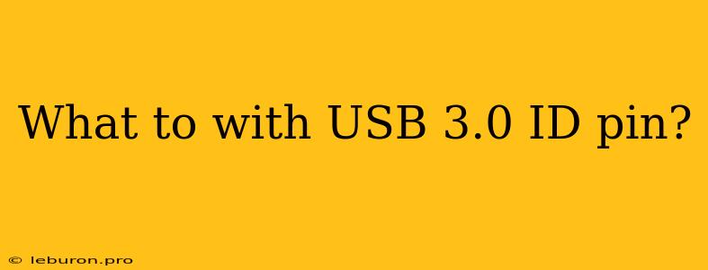 What To With USB 3.0 ID Pin?