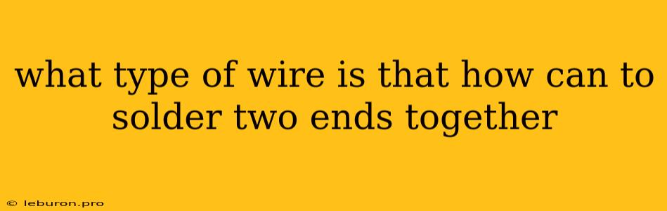 What Type Of Wire Is That How Can To Solder Two Ends Together