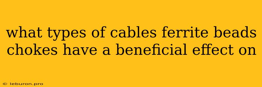 What Types Of Cables Ferrite Beads Chokes Have A Beneficial Effect On