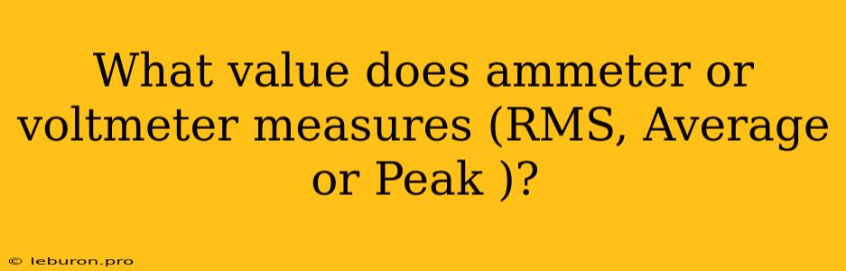 What Value Does Ammeter Or Voltmeter Measures (RMS, Average Or Peak )?