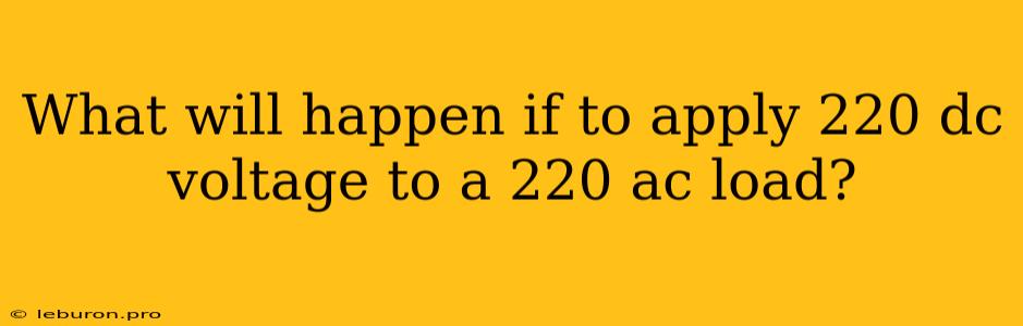 What Will Happen If To Apply 220 Dc Voltage To A 220 Ac Load?