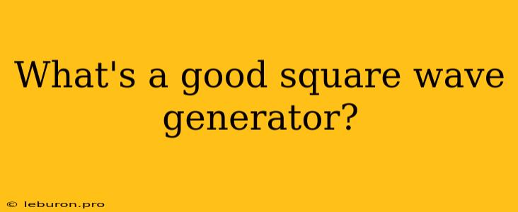 What's A Good Square Wave Generator?