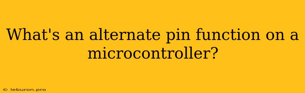 What's An Alternate Pin Function On A Microcontroller?