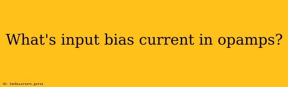 What's Input Bias Current In Opamps?