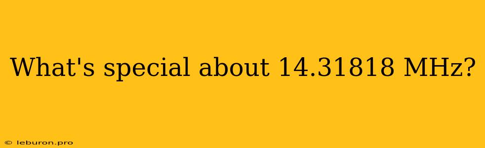 What's Special About 14.31818 MHz?