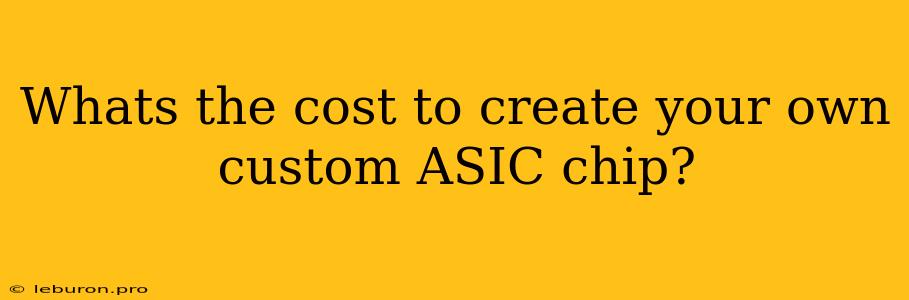 Whats The Cost To Create Your Own Custom ASIC Chip? 