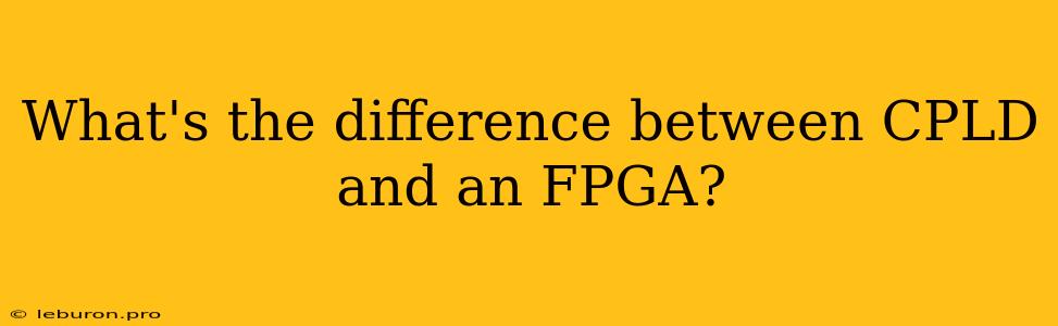 What's The Difference Between CPLD And An FPGA? 