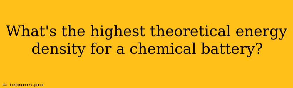 What's The Highest Theoretical Energy Density For A Chemical Battery?