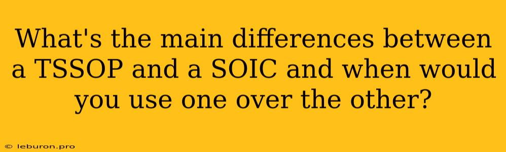 What's The Main Differences Between A TSSOP And A SOIC And When Would You Use One Over The Other? 