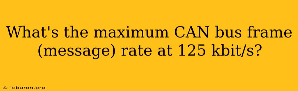 What's The Maximum CAN Bus Frame (message) Rate At 125 Kbit/s?