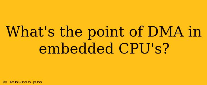 What's The Point Of DMA In Embedded CPU's?