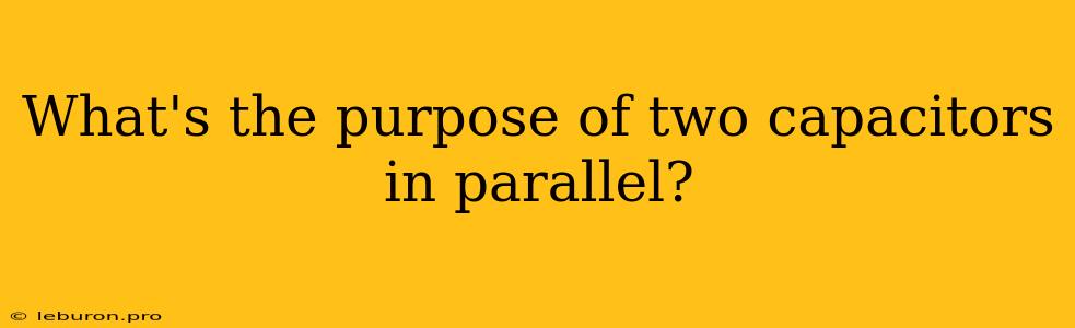 What's The Purpose Of Two Capacitors In Parallel?