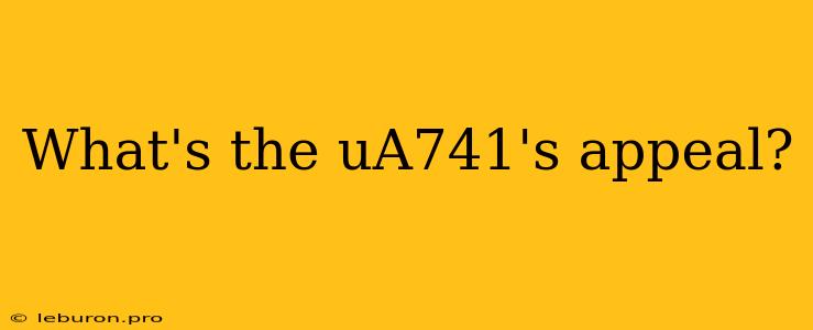 What's The UA741's Appeal?