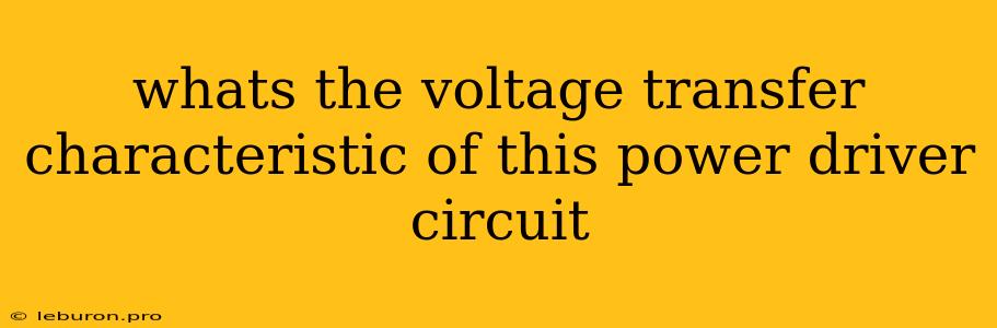 Whats The Voltage Transfer Characteristic Of This Power Driver Circuit