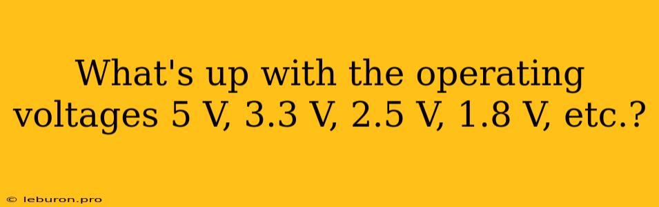 What's Up With The Operating Voltages 5 V, 3.3 V, 2.5 V, 1.8 V, Etc.?