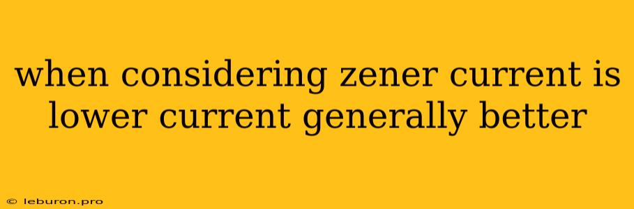 When Considering Zener Current Is Lower Current Generally Better