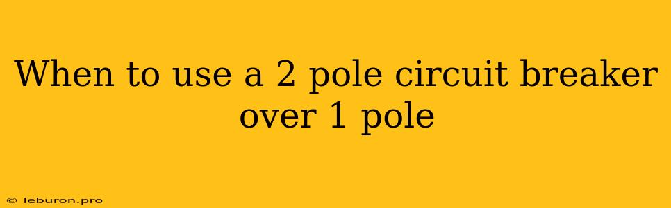 When To Use A 2 Pole Circuit Breaker Over 1 Pole