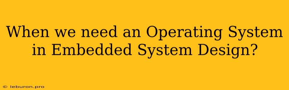 When We Need An Operating System In Embedded System Design?