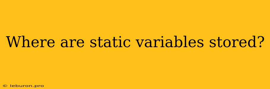 Where Are Static Variables Stored?